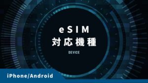 eSIMが使えるスマホ機種｜iPhone・iPad・Android